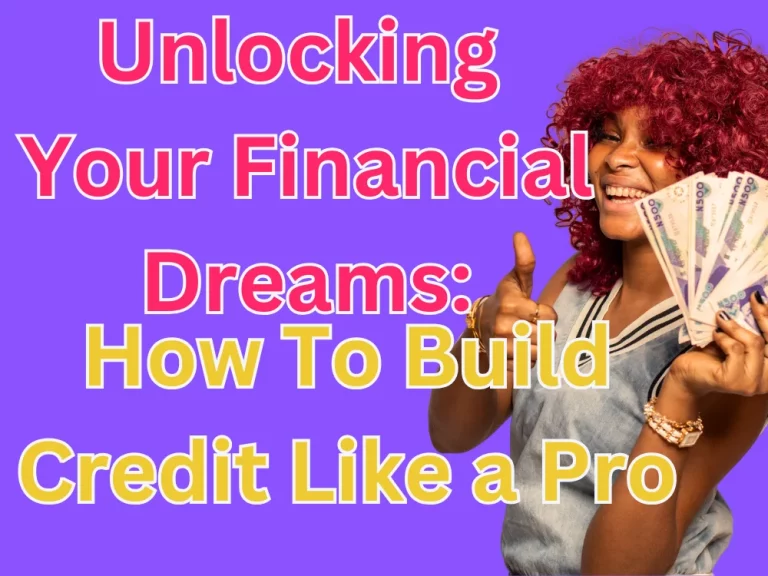 Unlocking Your Financial Dreams:  How to Build Credit Like a Pro